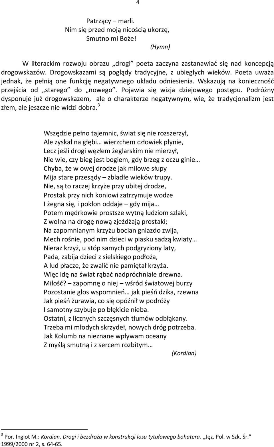 Pojawia się wizja dziejowego postępu. Podróżny dysponuje już drogowskazem, ale o charakterze negatywnym, wie, że tradycjonalizm jest złem, ale jeszcze nie widzi dobra.