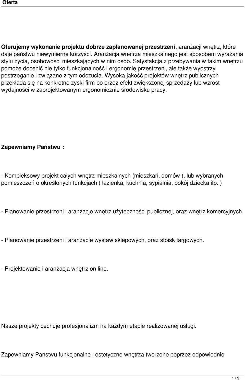 Satysfakcja z przebywania w takim wnętrzu pomoże docenić nie tylko funkcjonalność i ergonomię przestrzeni, ale także wyostrzy postrzeganie i związane z tym odczucia.