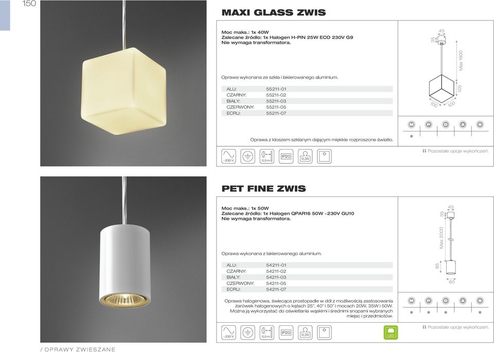 : 1x 50W Zalecane źródło: 1x Halogen QPAR16 50W ~230V GU10 Nie wymaga transformatora.