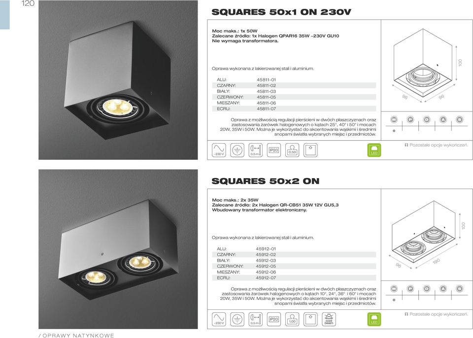 20W, 35W i 50W. Można je wykorzystać do akcentowania wąskimi i średnimi snopami światła wybranych miejsc i przedmiotów. 0,50 SQUARES 50x2 ON Moc maks.