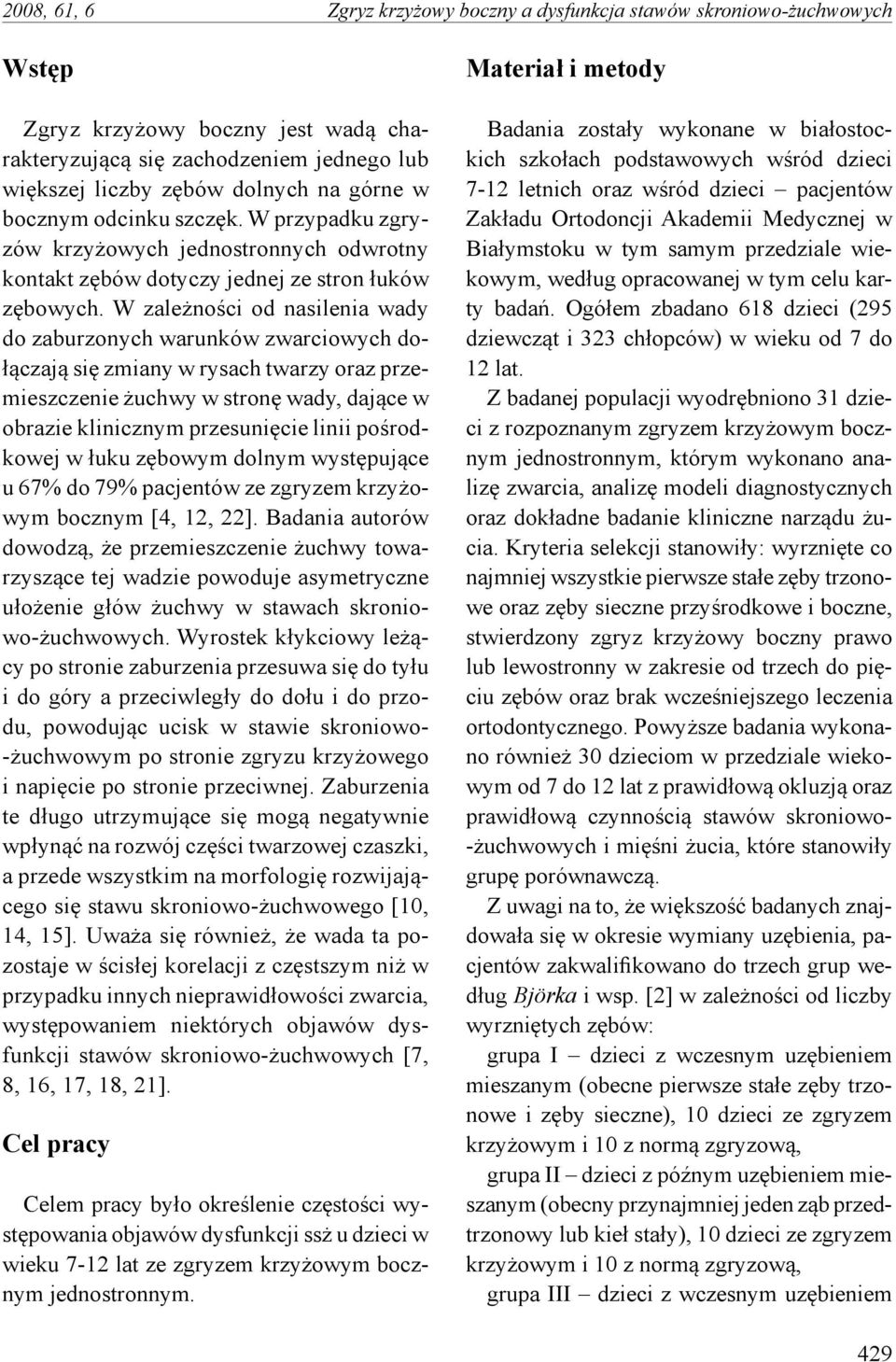 W zależności od nasilenia wady do zaburzonych warunków zwarciowych dołączają się zmiany w rysach twarzy oraz przemieszczenie żuchwy w stronę wady, dające w obrazie klinicznym przesunięcie linii