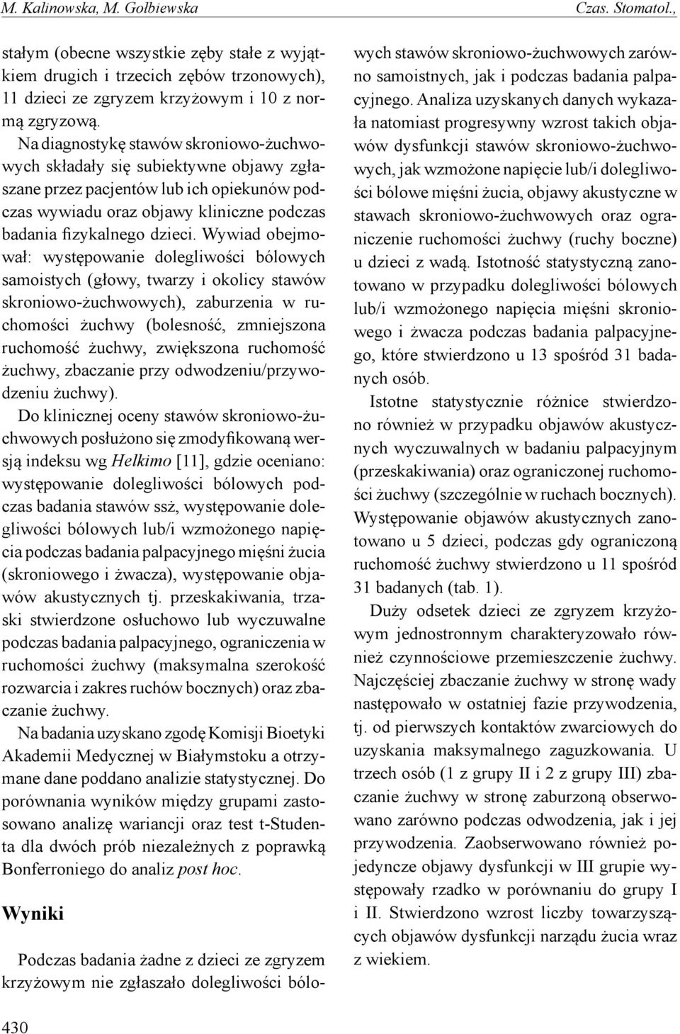 Wywiad obejmował: występowanie dolegliwości bólowych samoistych (głowy, twarzy i okolicy stawów skroniowo-żuchwowych), zaburzenia w ruchomości żuchwy (bolesność, zmniejszona ruchomość żuchwy,