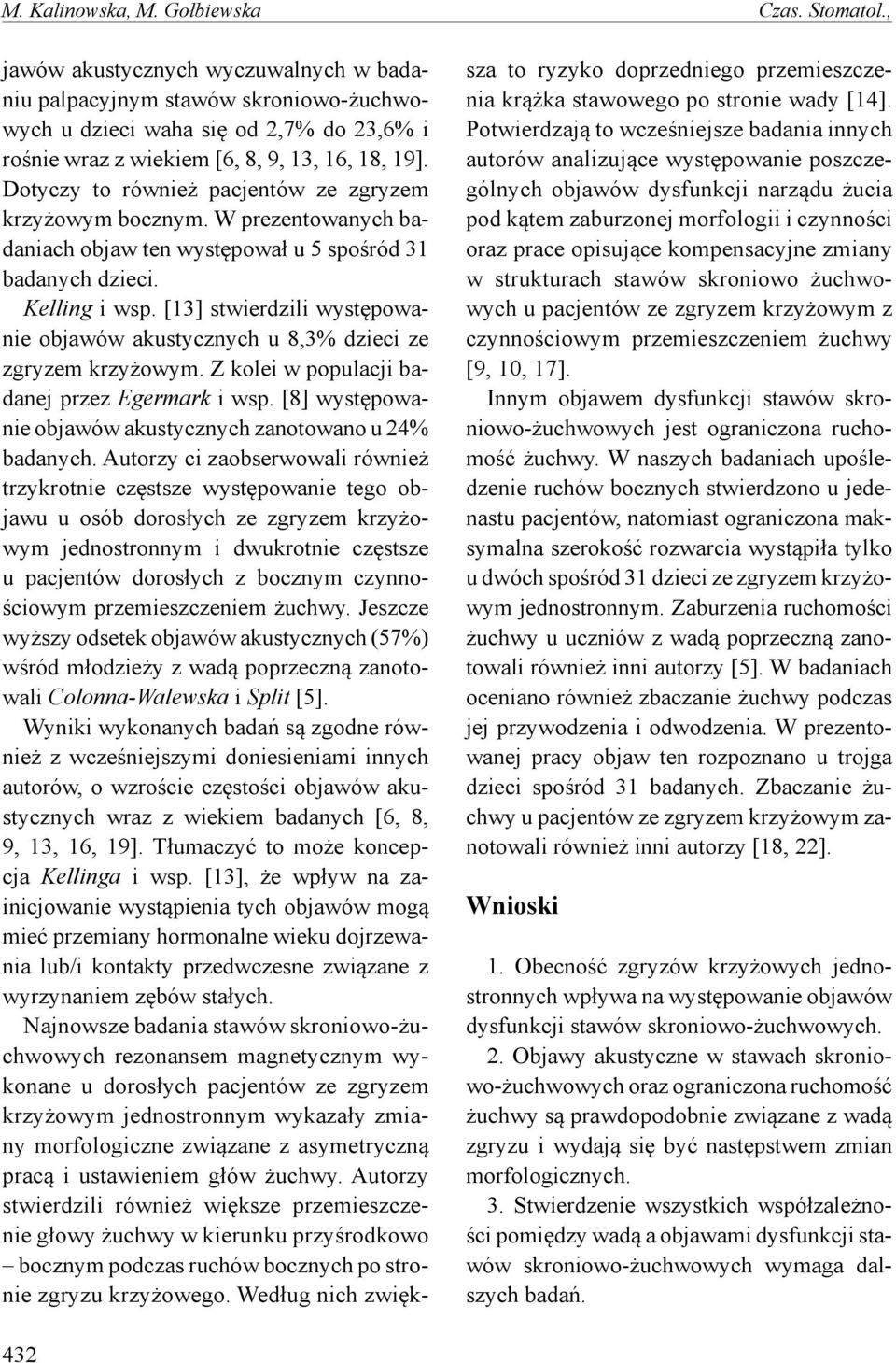 Dotyczy to również pacjentów ze zgryzem krzyżowym bocznym. W prezentowanych badaniach objaw ten występował u 5 spośród 31 badanych dzieci. Kelling i wsp.