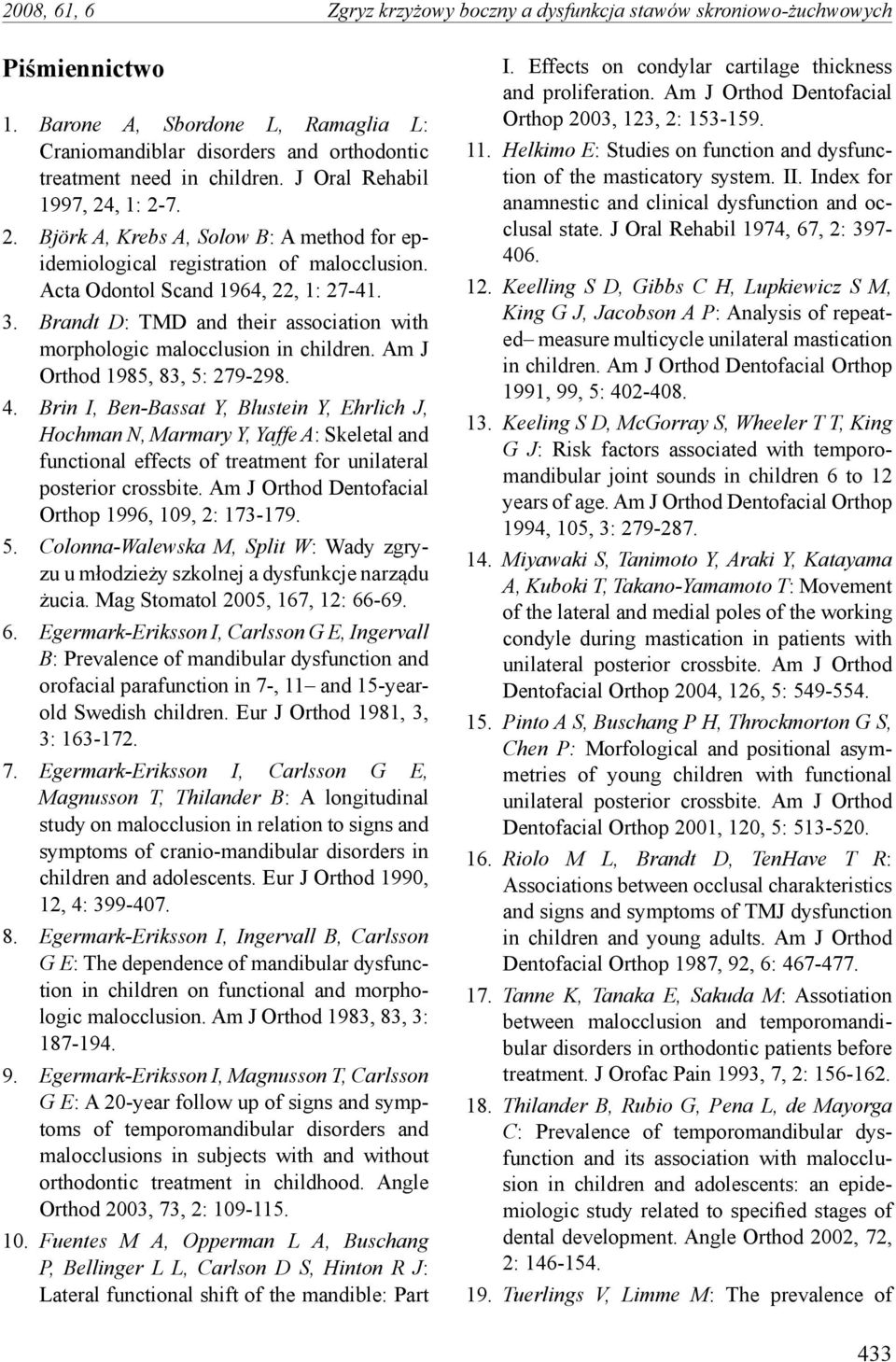 Brandt D: TMD and their association with morphologic malocclusion in children. Am J Orthod 1985, 83, 5: 279-298. 4.