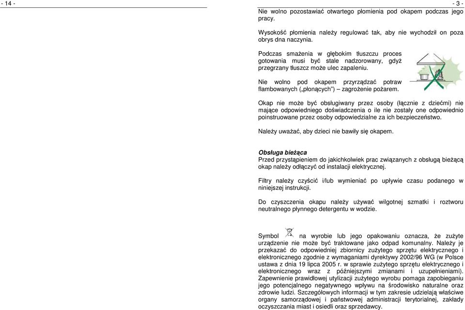 Nie wolno pod okapem przyrządzać potraw flambowanych ( płonących ) zagroŝenie poŝarem.
