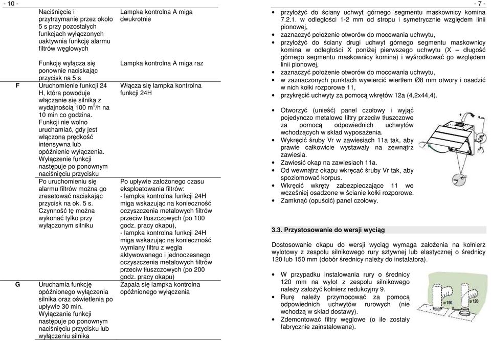 Funkcji nie wolno uruchamiać, gdy jest włączona prędkość intensywna lub opóźnienie wyłączenia.