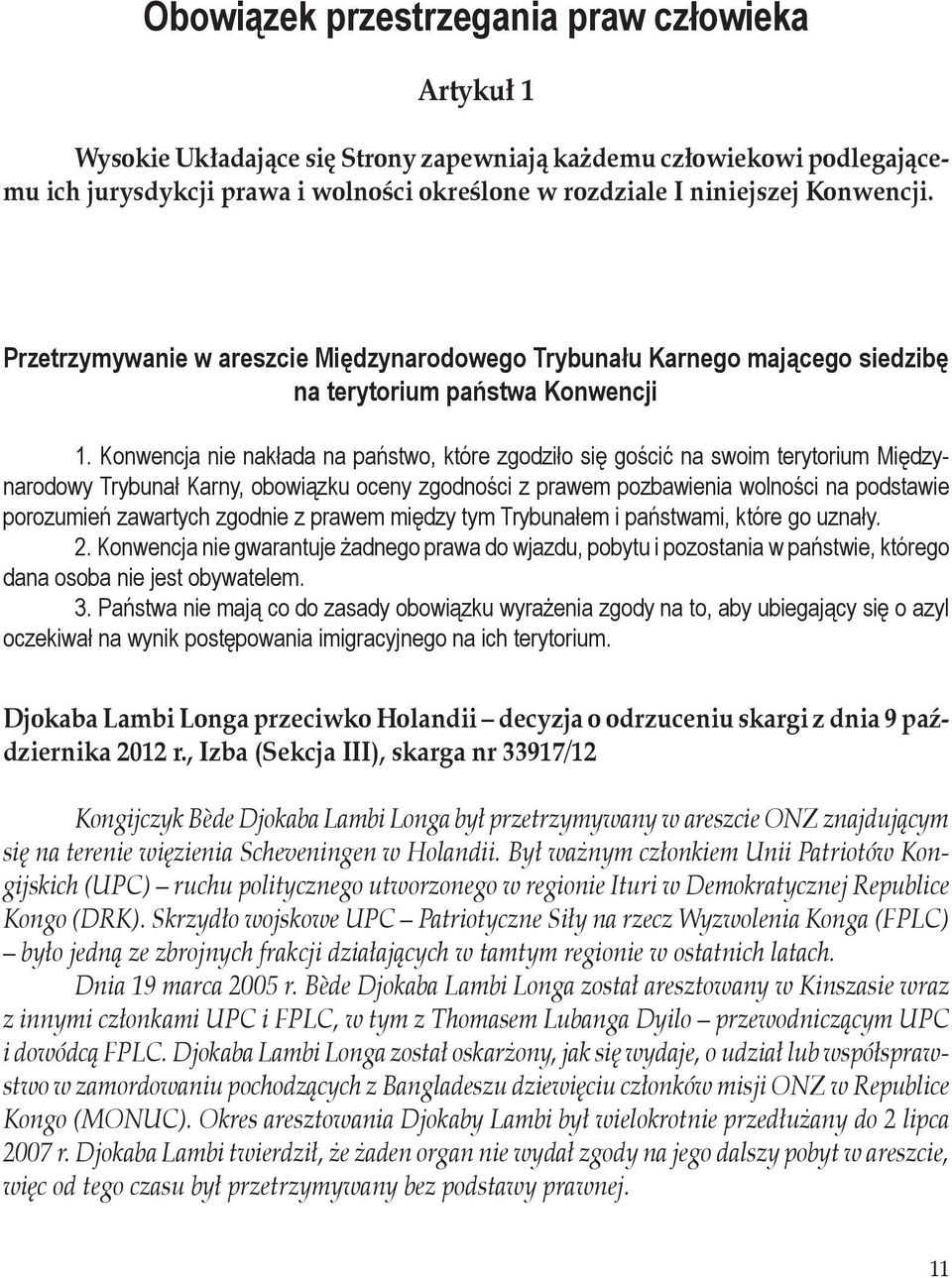Konwencja nie nakłada na państwo, które zgodziło się gościć na swoim terytorium Międzynarodowy Trybunał Karny, obowiązku oceny zgodności z prawem pozbawienia wolności na podstawie porozumień