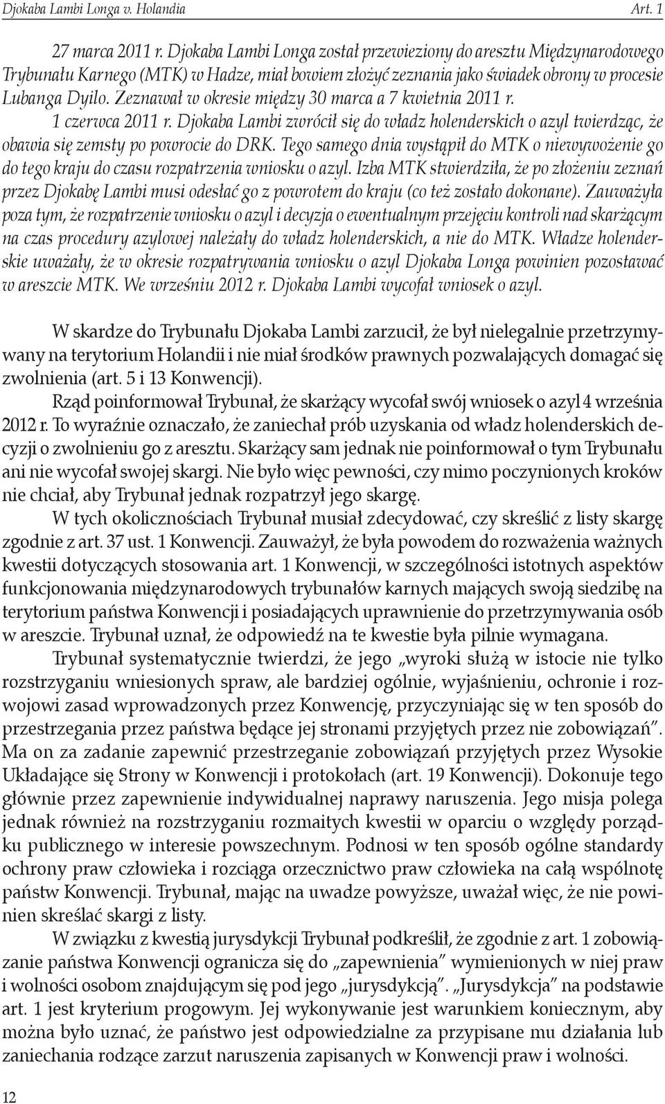 Zeznawał w okresie między 30 marca a 7 kwietnia 2011 r. 1 czerwca 2011 r. Djokaba Lambi zwrócił się do władz holenderskich o azyl twierdząc, że obawia się zemsty po powrocie do DRK.