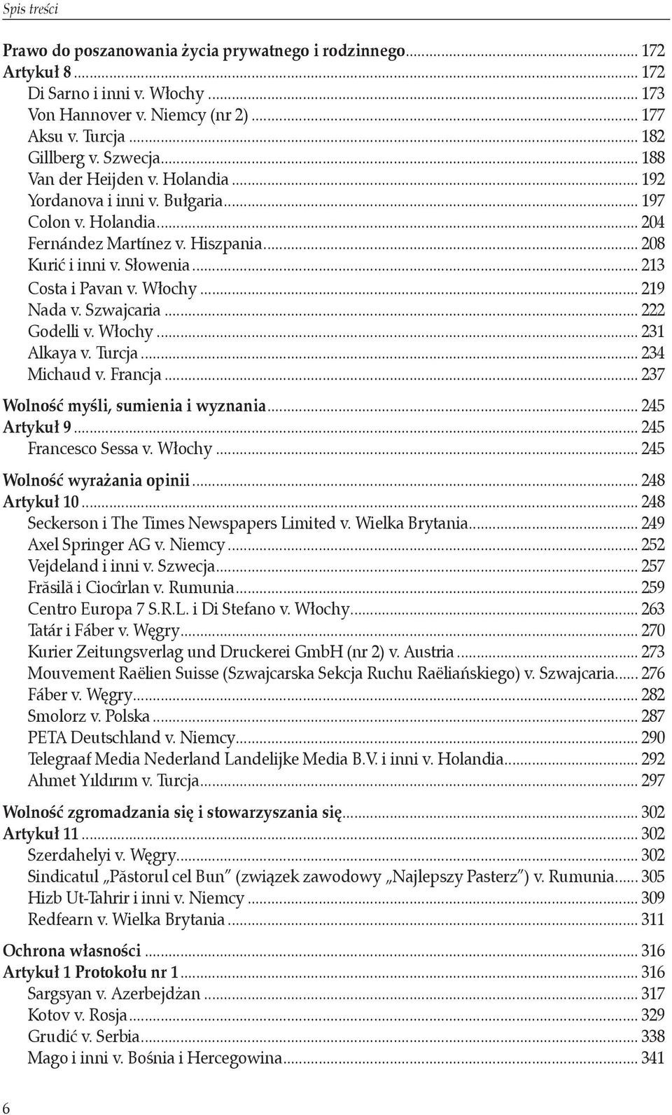 .. 219 Nada v. Szwajcaria... 222 Godelli v. Włochy... 231 Alkaya v. Turcja... 234 Michaud v. Francja... 237 Wolność myśli, sumienia i wyznania... 245 Artykuł 9... 245 Francesco Sessa v. Włochy... 245 Wolność wyrażania opinii.