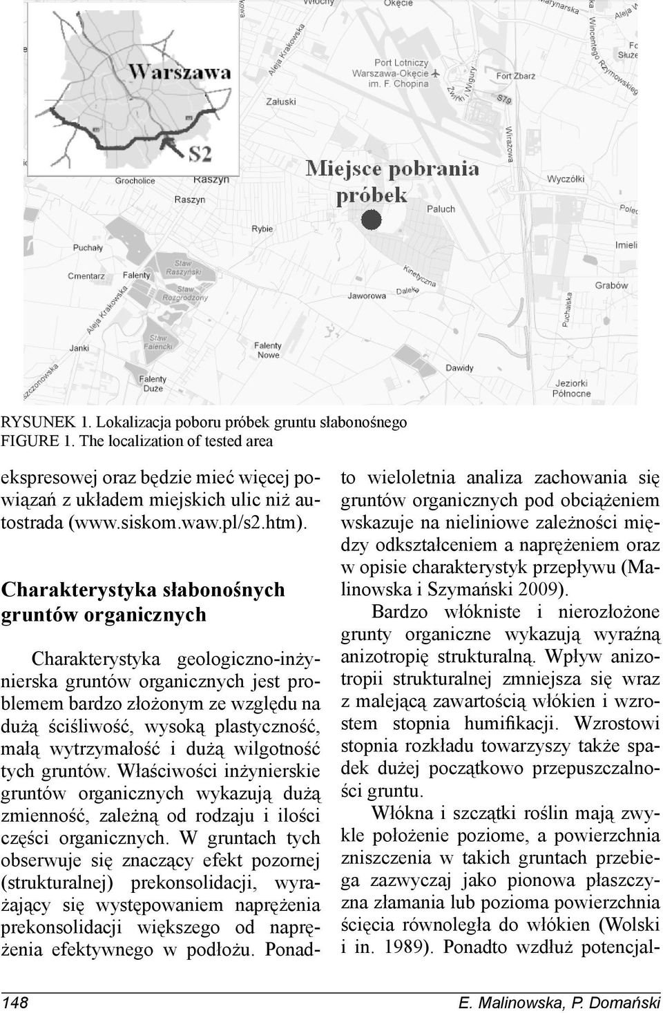 Charakterystyka słabonośnych gruntów organicznych Charakterystyka geologiczno-inżynierska gruntów organicznych jest problemem bardzo złożonym ze względu na dużą ściśliwość, wysoką plastyczność, małą