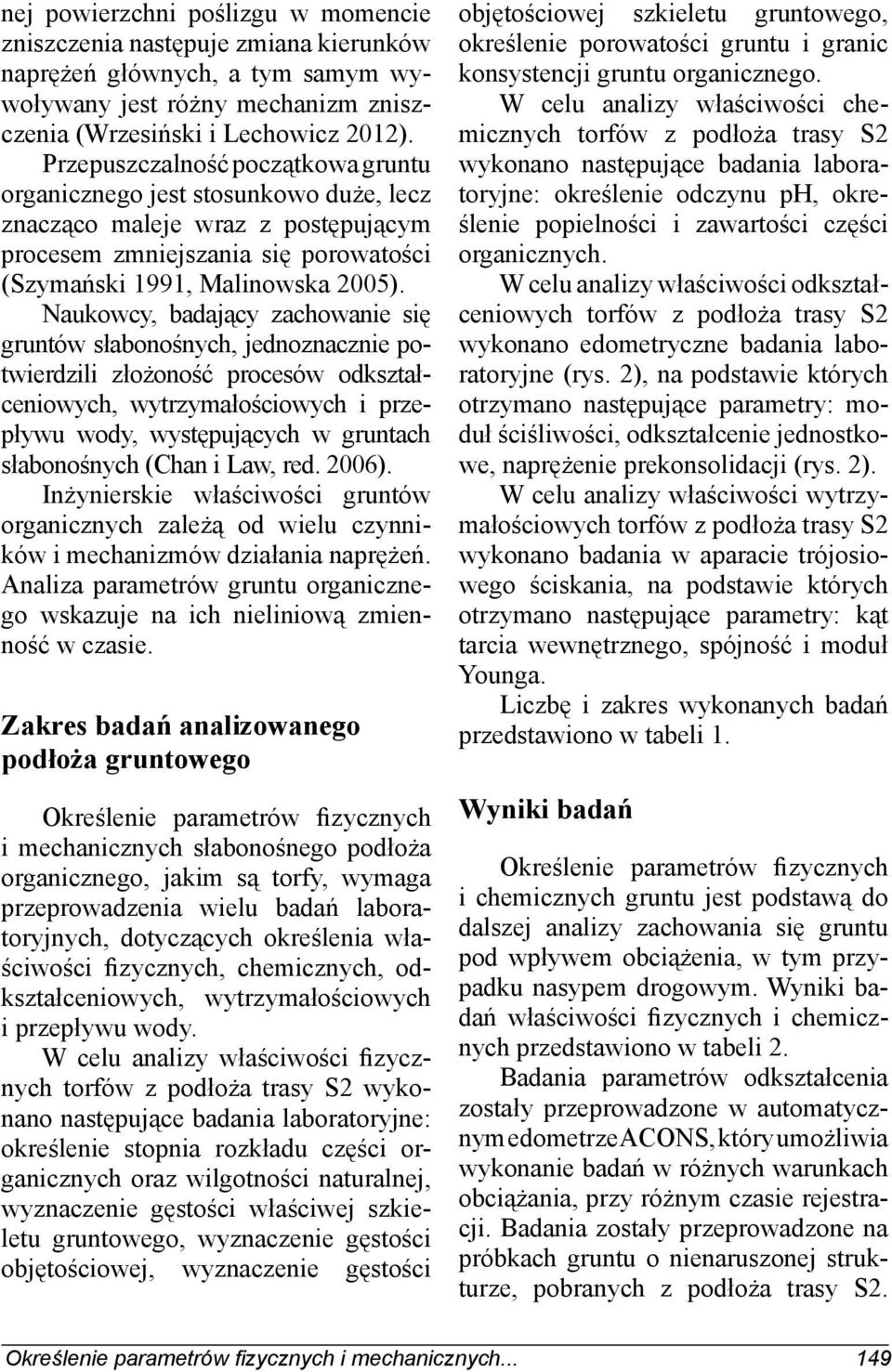 Naukowcy, badający zachowanie się gruntów słabonośnych, jednoznacznie potwierdzili złożoność procesów odkształceniowych, wytrzymałościowych i przepływu wody, występujących w gruntach słabonośnych