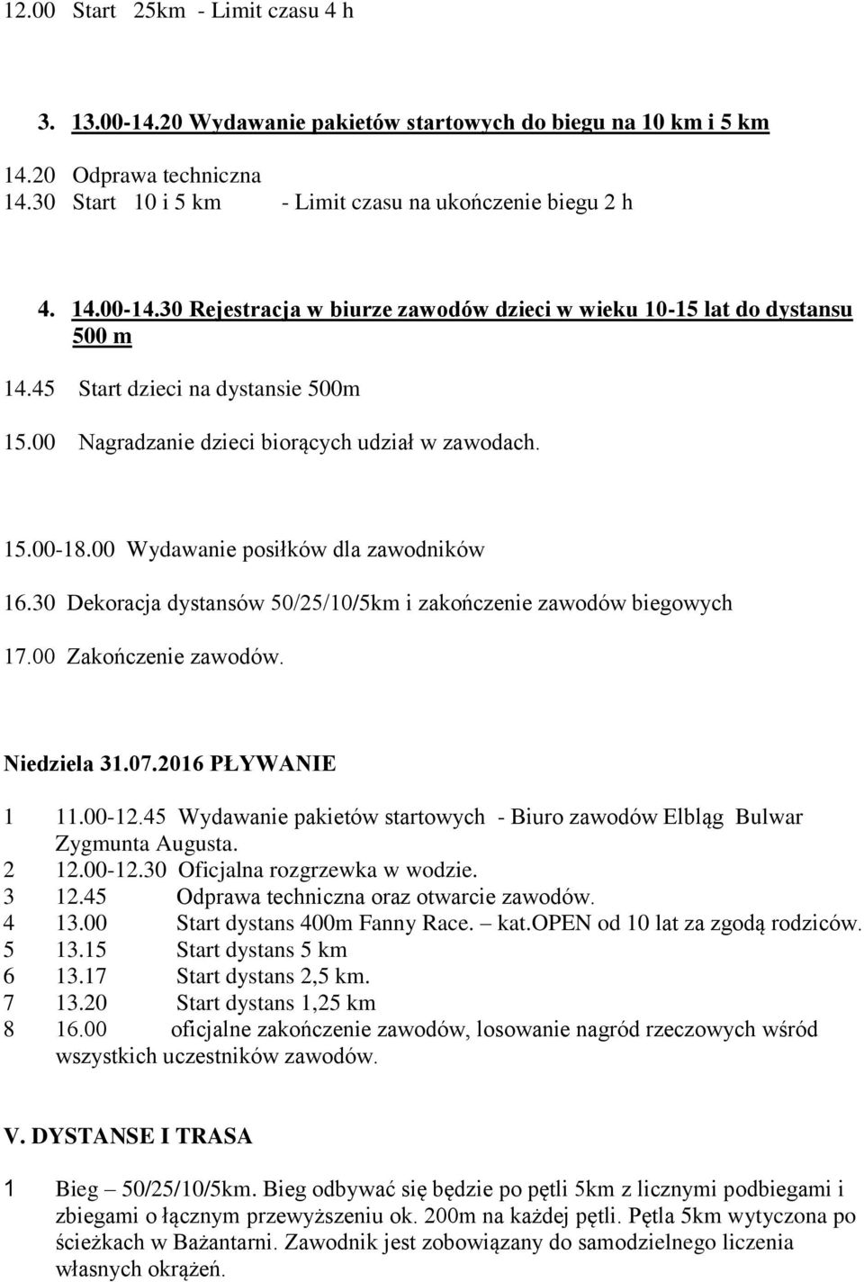 30 Dekoracja dystansów 50/25/10/5km i zakończenie zawodów biegowych 17.00 Zakończenie zawodów. Niedziela 31.07.2016 PŁYWANIE 1 11.00-12.