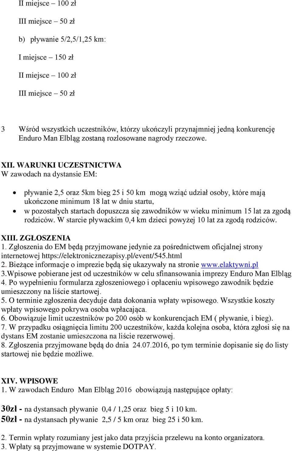 WARUNKI UCZESTNICTWA W zawodach na dystansie EM: pływanie 2,5 oraz 5km bieg 25 i 50 km mogą wziąć udział osoby, które mają ukończone minimum 18 lat w dniu startu, w pozostałych startach dopuszcza się