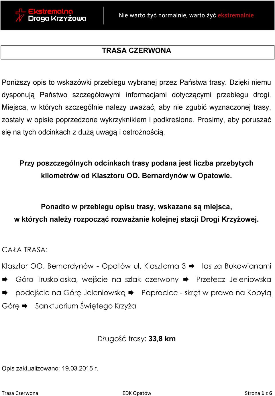 Prosimy, aby poruszać się na tych odcinkach z dużą uwagą i ostrożnością. Przy poszczególnych odcinkach trasy podana jest liczba przebytych kilometrów od Klasztoru OO. Bernardynów w Opatowie.