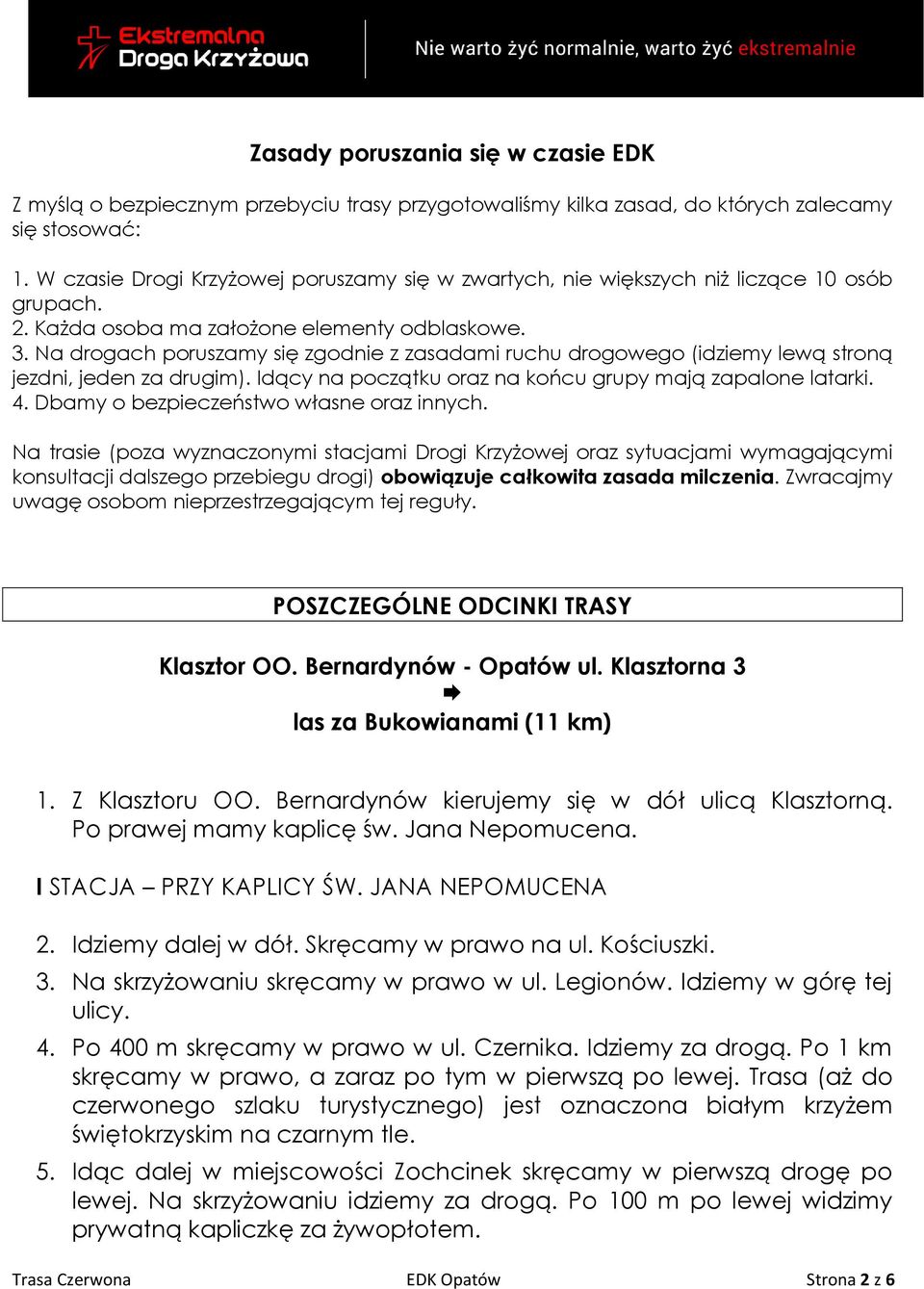 Na drogach poruszamy się zgodnie z zasadami ruchu drogowego (idziemy lewą stroną jezdni, jeden za drugim). Idący na początku oraz na końcu grupy mają zapalone latarki. 4.