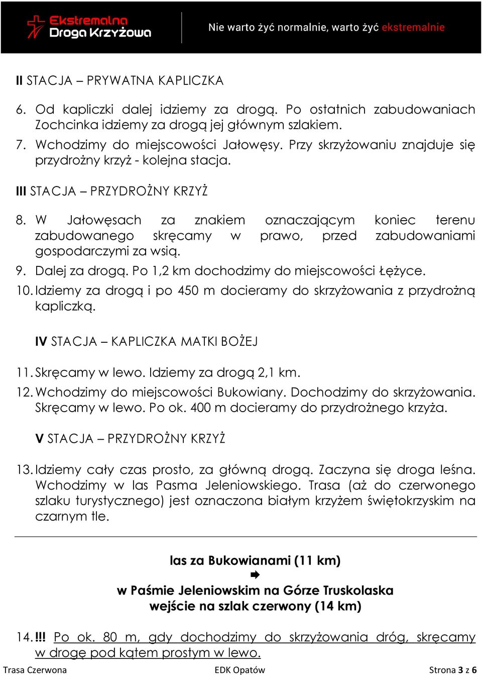 W Jałowęsach za znakiem oznaczającym koniec terenu zabudowanego skręcamy w prawo, przed zabudowaniami gospodarczymi za wsią. 9. Dalej za drogą. Po 1,2 km dochodzimy do miejscowości Łężyce. 10.