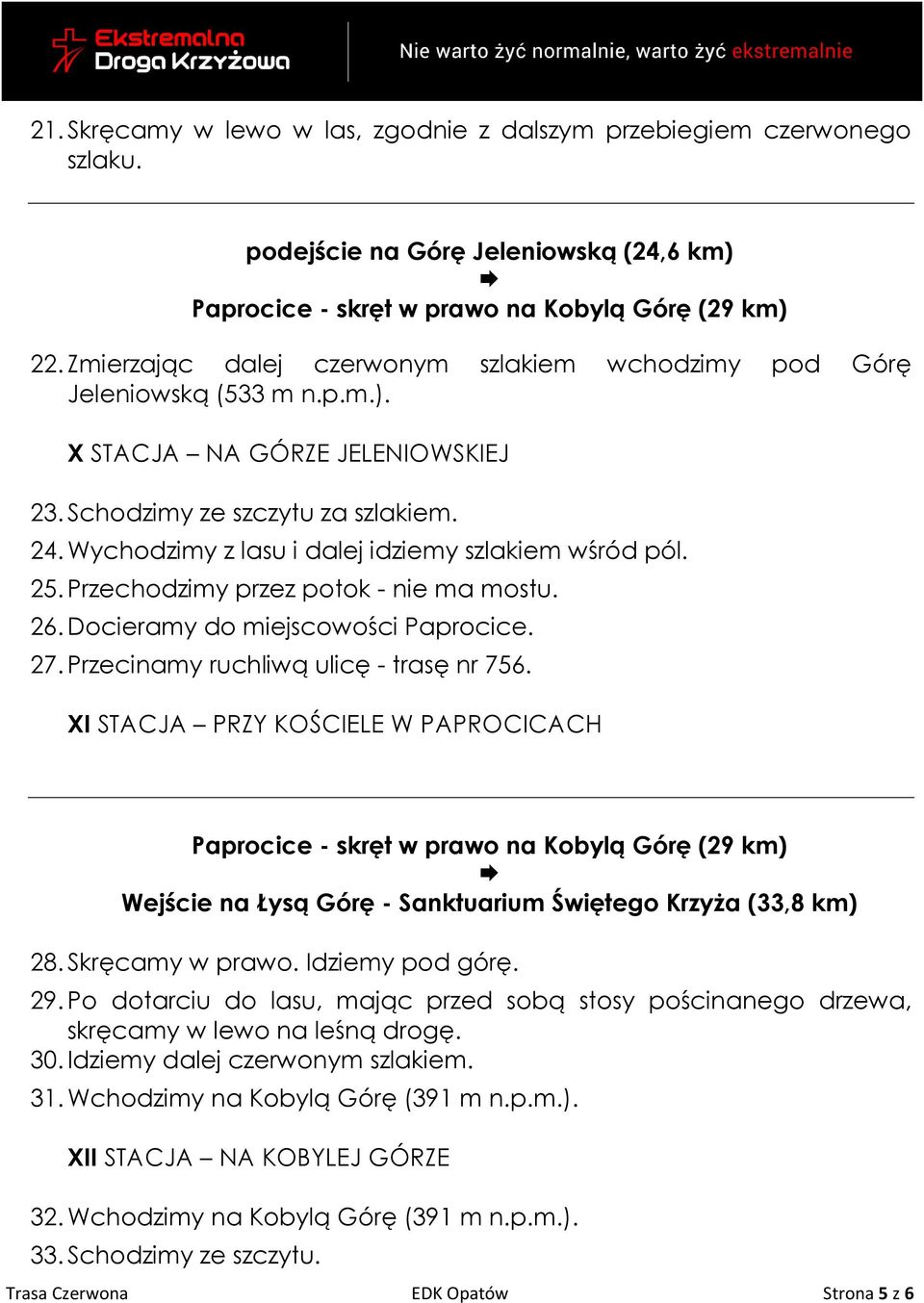 Wychodzimy z lasu i dalej idziemy szlakiem wśród pól. 25. Przechodzimy przez potok - nie ma mostu. 26. Docieramy do miejscowości Paprocice. 27. Przecinamy ruchliwą ulicę - trasę nr 756.