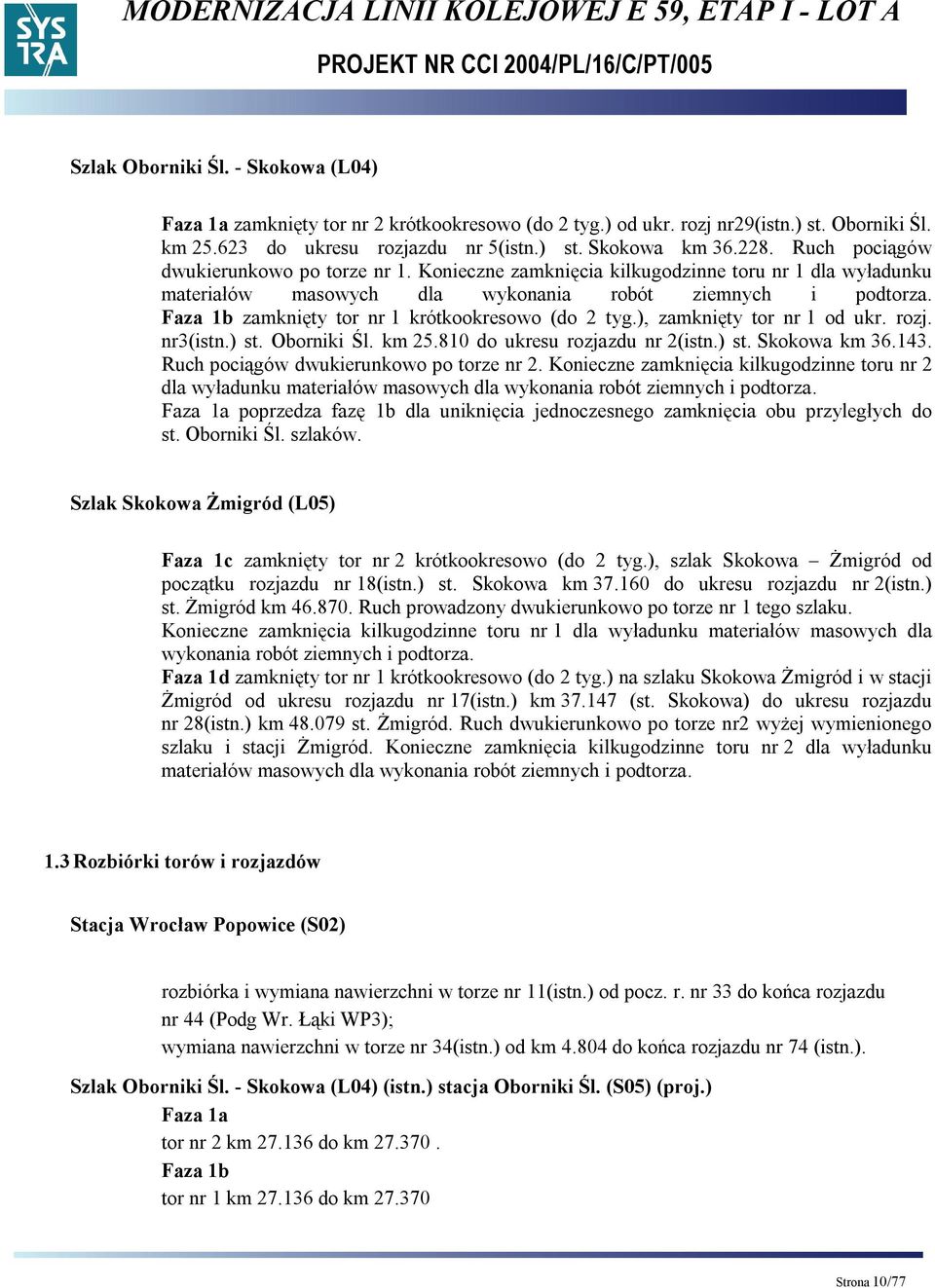 Faza 1b zamknięty tor nr 1 krótkookresowo (do 2 tyg.), zamknięty tor nr 1 od ukr. rozj. nr3(istn.) st. Oborniki Śl. km 25.810 do ukresu rozjazdu nr 2(istn.) st. Skokowa km 36.143.