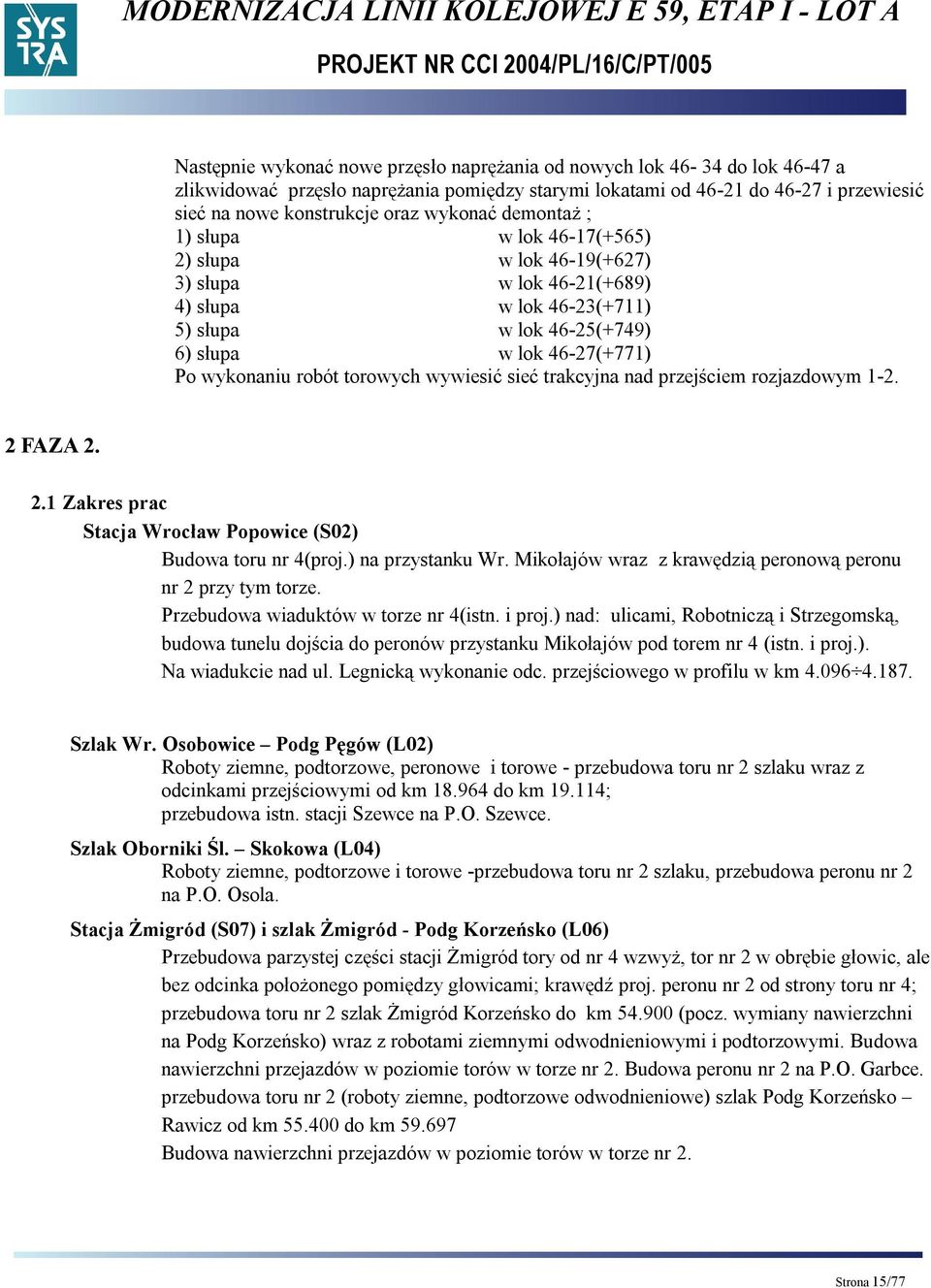torowych wywiesić sieć trakcyjna nad przejściem rozjazdowym 1-2. 2 FAZA 2. 2.1 Zakres prac Budowa toru nr 4(proj.) na przystanku Wr. Mikołajów wraz z krawędzią peronową peronu nr 2 przy tym torze.