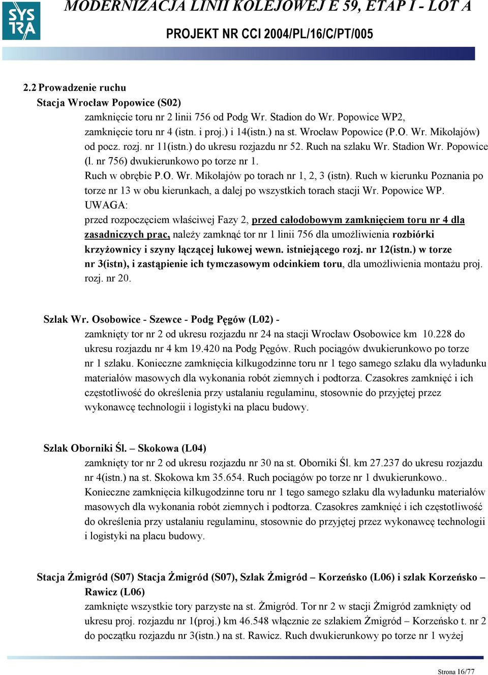 Ruch w kierunku Poznania po torze nr 13 w obu kierunkach, a dalej po wszystkich torach stacji Wr. Popowice WP.