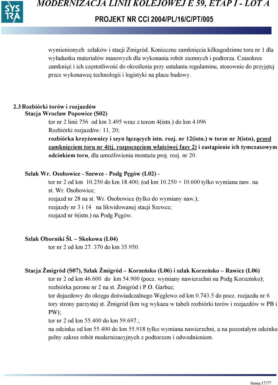 3 Rozbiórki torów i rozjazdów tor nr 2 linii 756 od km 3.495 wraz z torem 4(istn.) do km 4.096 Rozbiórki rozjazdów: 11, 20; rozbiórka krzyżownicy i szyn łączących istn. rozj. nr 12(istn.