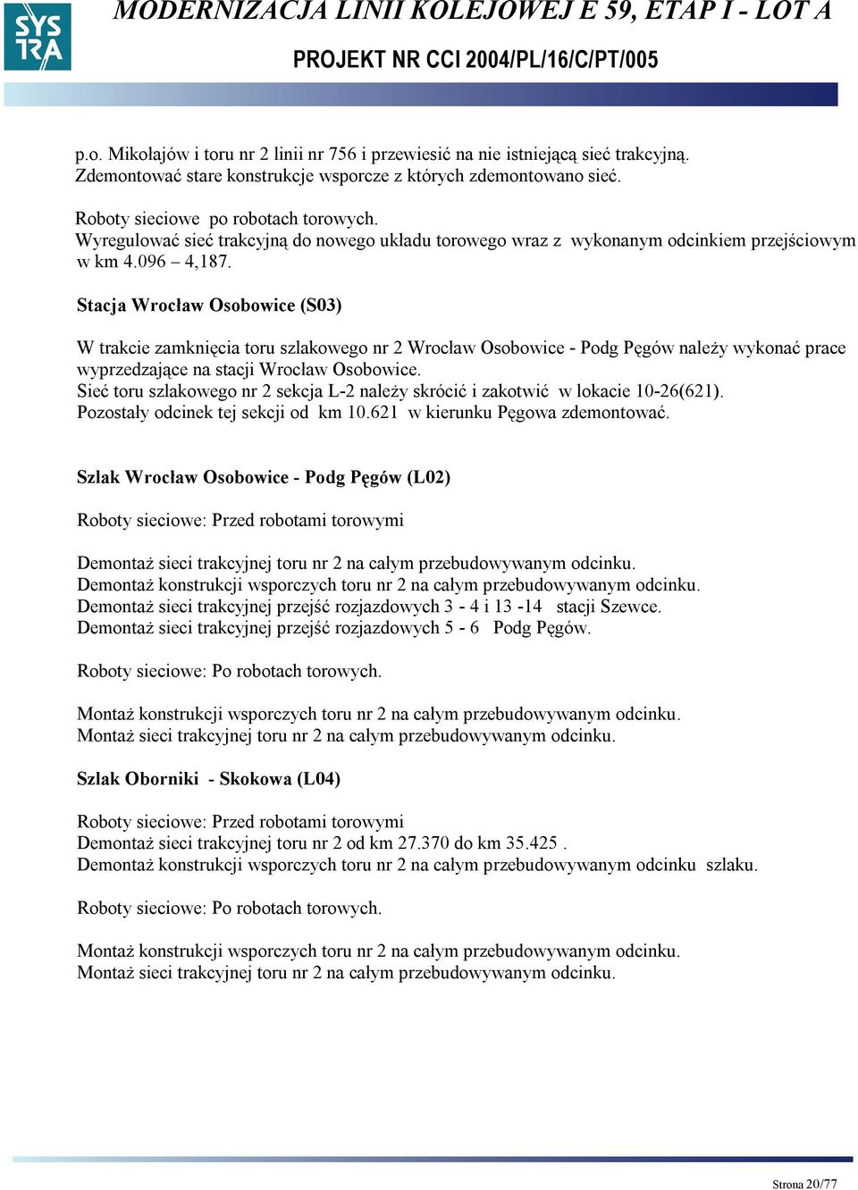 Stacja Wrocław Osobowice (S03) W trakcie zamknięcia toru szlakowego nr 2 Wrocław Osobowice - Podg Pęgów należy wykonać prace wyprzedzające na stacji Wrocław Osobowice.
