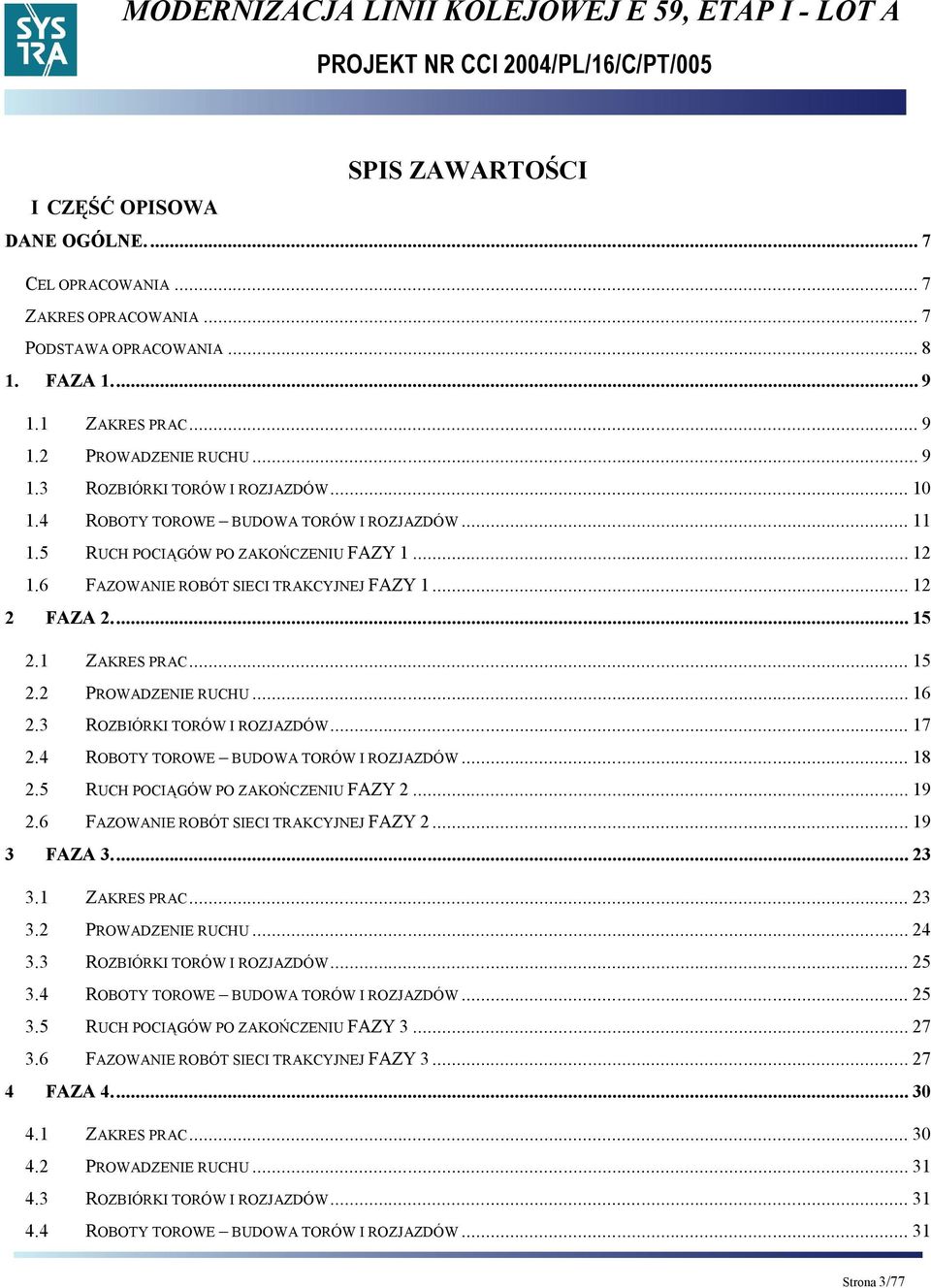 .. 16 2.3 ROZBIÓRKI TORÓW I ROZJAZDÓW... 17 2.4 ROBOTY TOROWE BUDOWA TORÓW I ROZJAZDÓW... 18 2.5 RUCH POCIĄGÓW PO ZAKOŃCZENIU FAZY 2... 19 2.6 FAZOWANIE ROBÓT SIECI TRAKCYJNEJ FAZY 2... 19 3 FAZA 3.