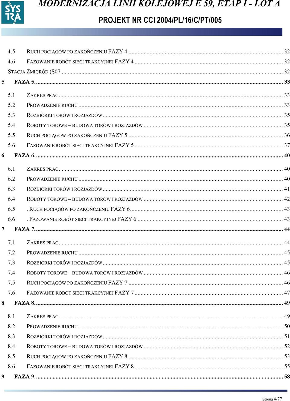 .. 40 6.3 ROZBIÓRKI TORÓW I ROZJAZDÓW... 41 6.4 ROBOTY TOROWE BUDOWA TORÓW I ROZJAZDÓW... 42 6.5. RUCH POCIĄGÓW PO ZAKOŃCZENIU FAZY 6... 43 6.6. FAZOWANIE ROBÓT SIECI TRAKCYJNEJ FAZY 6... 43 7 FAZA 7.