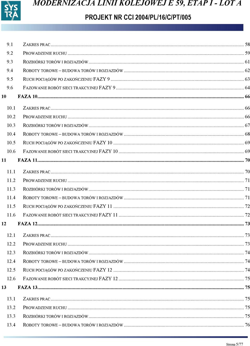 4 ROBOTY TOROWE BUDOWA TORÓW I ROZJAZDÓW... 68 10.5 RUCH POCIĄGÓW PO ZAKOŃCZENIU FAZY 10... 69 10.6 FAZOWANIE ROBÓT SIECI TRAKCYJNEJ FAZY 10... 69 11 FAZA 11.... 70 11.1 ZAKRES PRAC... 70 11.2 PROWADZENIE RUCHU.