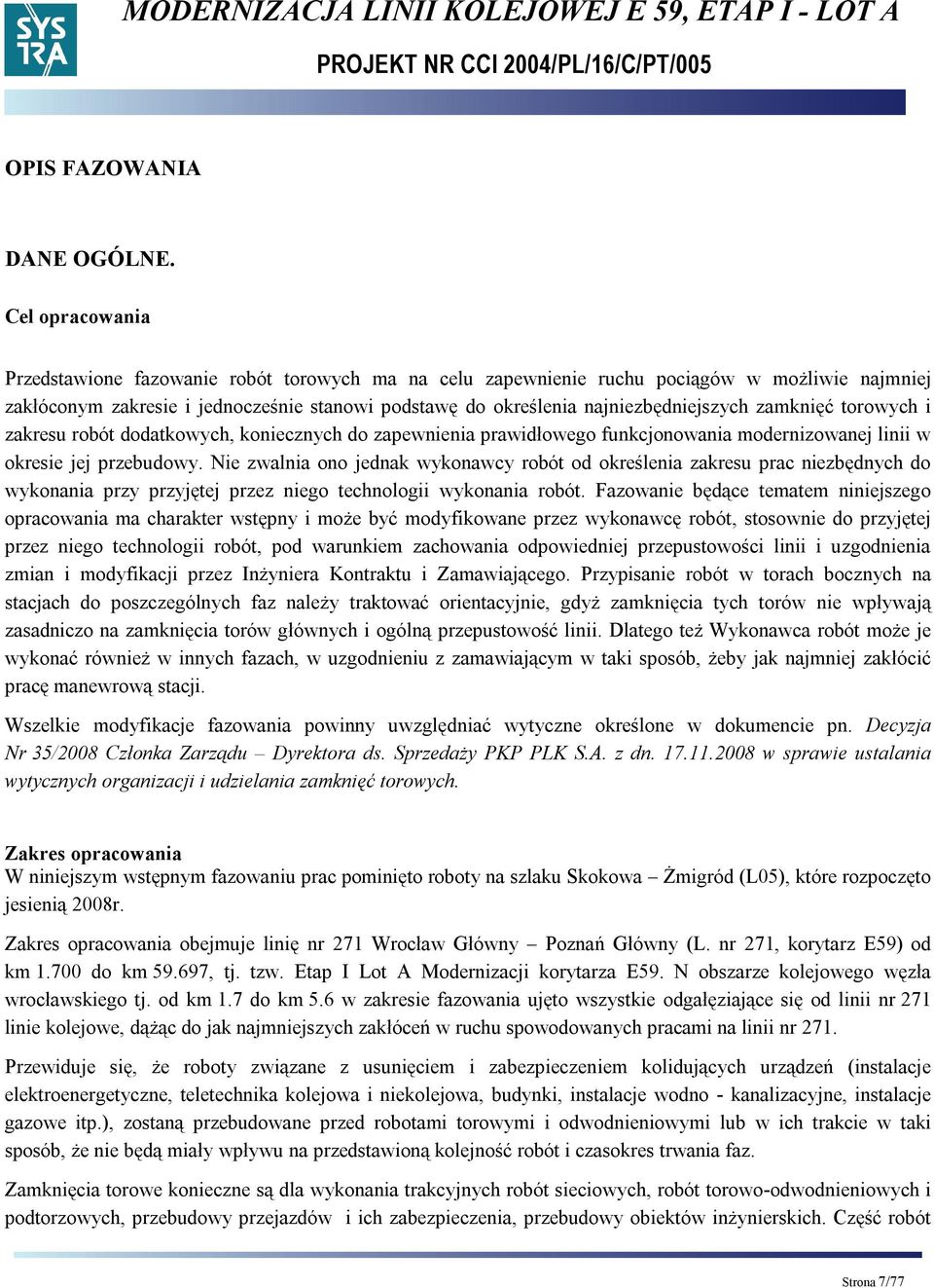 zamknięć torowych i zakresu robót dodatkowych, koniecznych do zapewnienia prawidłowego funkcjonowania modernizowanej linii w okresie jej przebudowy.