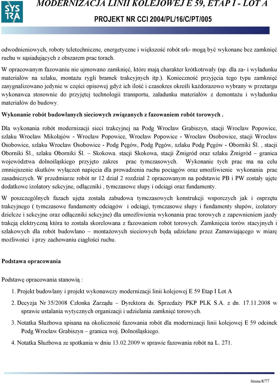 Konieczność przyjęcia tego typu zamknięć zasygnalizowano jedynie w części opisowej gdyż ich ilość i czasokres określi każdorazowo wybrany w przetargu wykonawca stosownie do przyjętej technologii