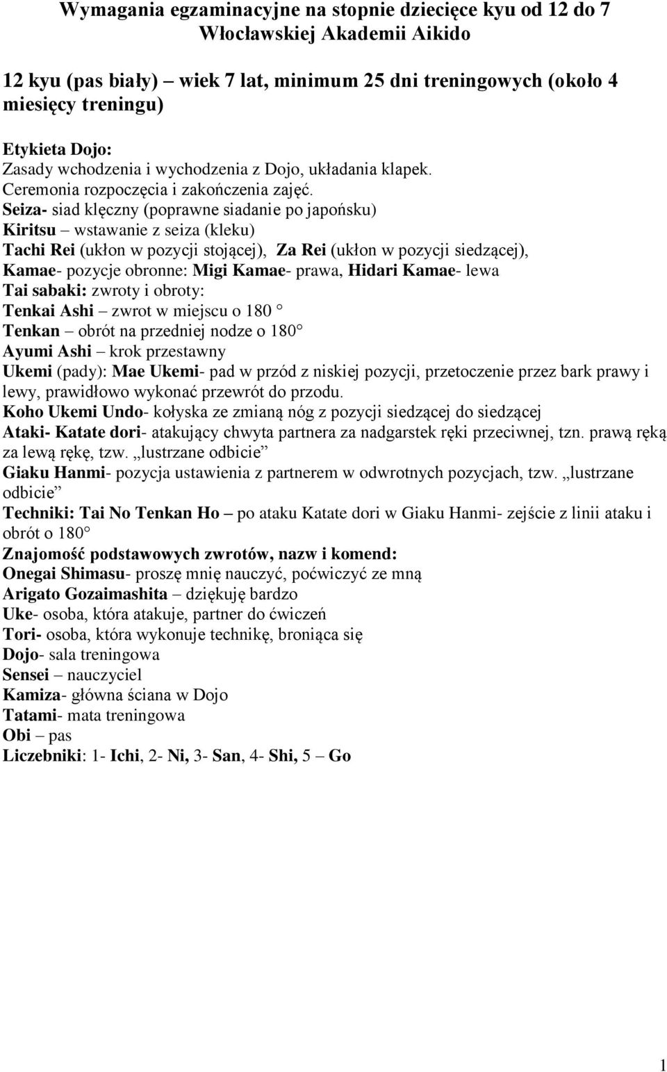 Seiza- siad klęczny (poprawne siadanie po japońsku) Kiritsu wstawanie z seiza (kleku) Tachi Rei (ukłon w pozycji stojącej), Za Rei (ukłon w pozycji siedzącej), Kamae- pozycje obronne: Migi Kamae-
