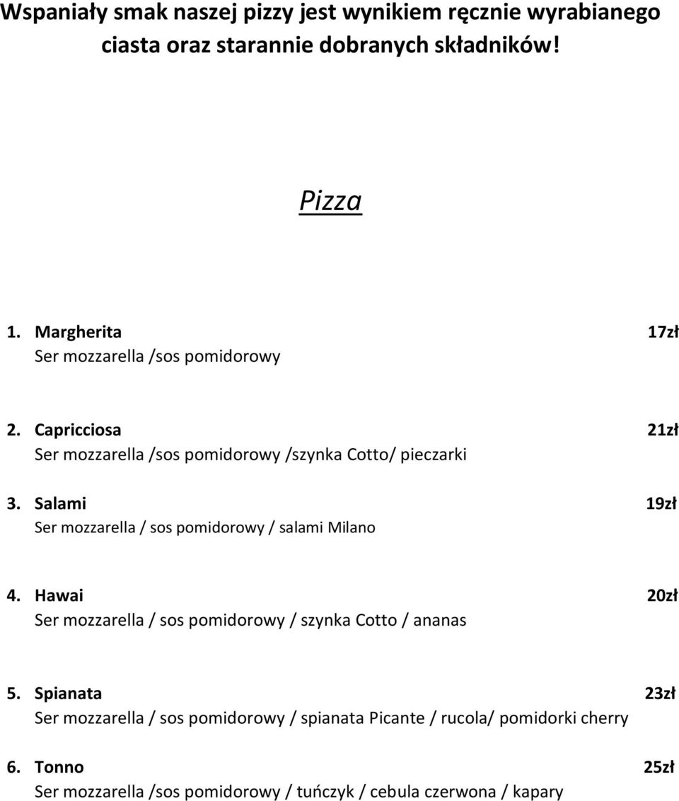 Salami 19zł Ser mozzarella / sos pomidorowy / salami Milano 4. Hawai 20zł Ser mozzarella / sos pomidorowy / szynka Cotto / ananas 5.