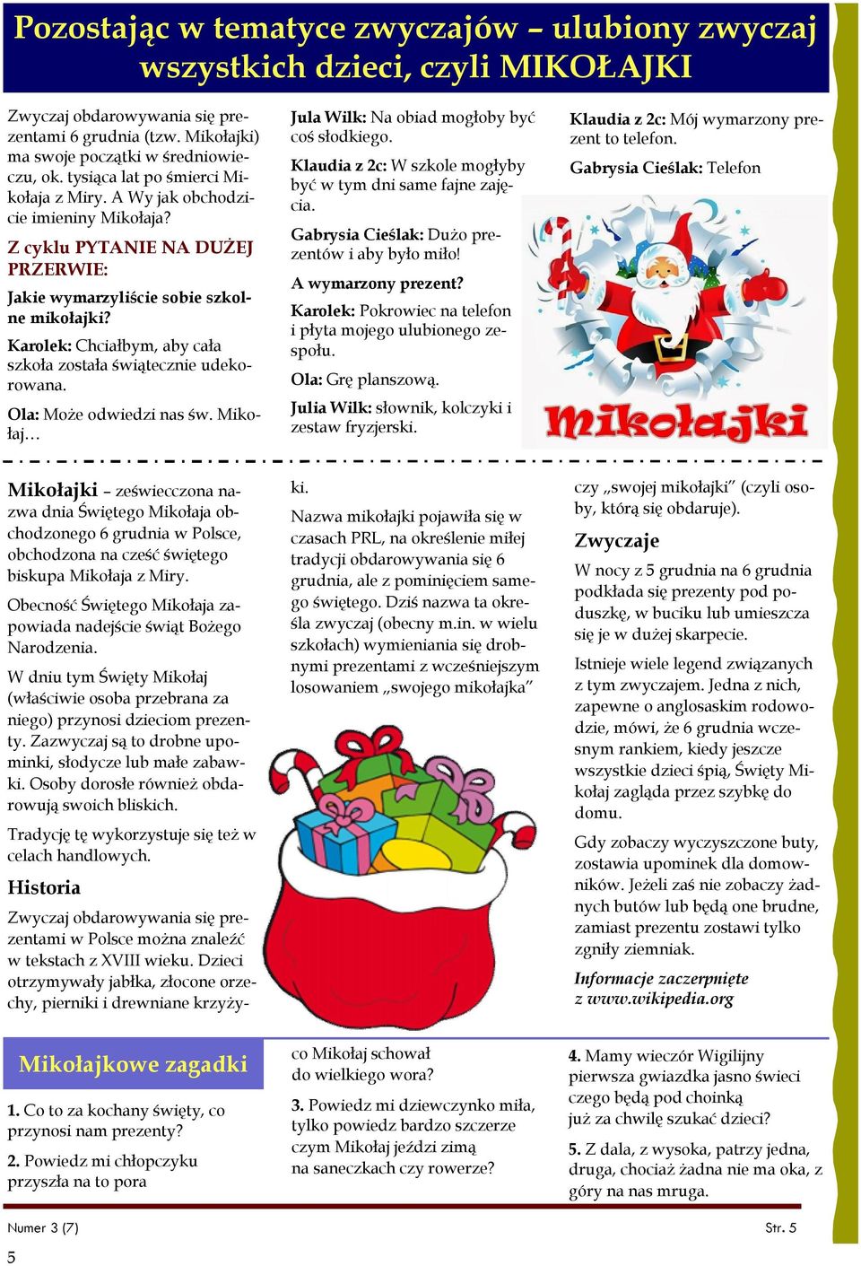 Karolek: Chciałbym, aby cała szkoła została świątecznie udekorowana. Ola: Może odwiedzi nas św. Mikołaj Jula Wilk: Na obiad mogłoby być coś słodkiego.