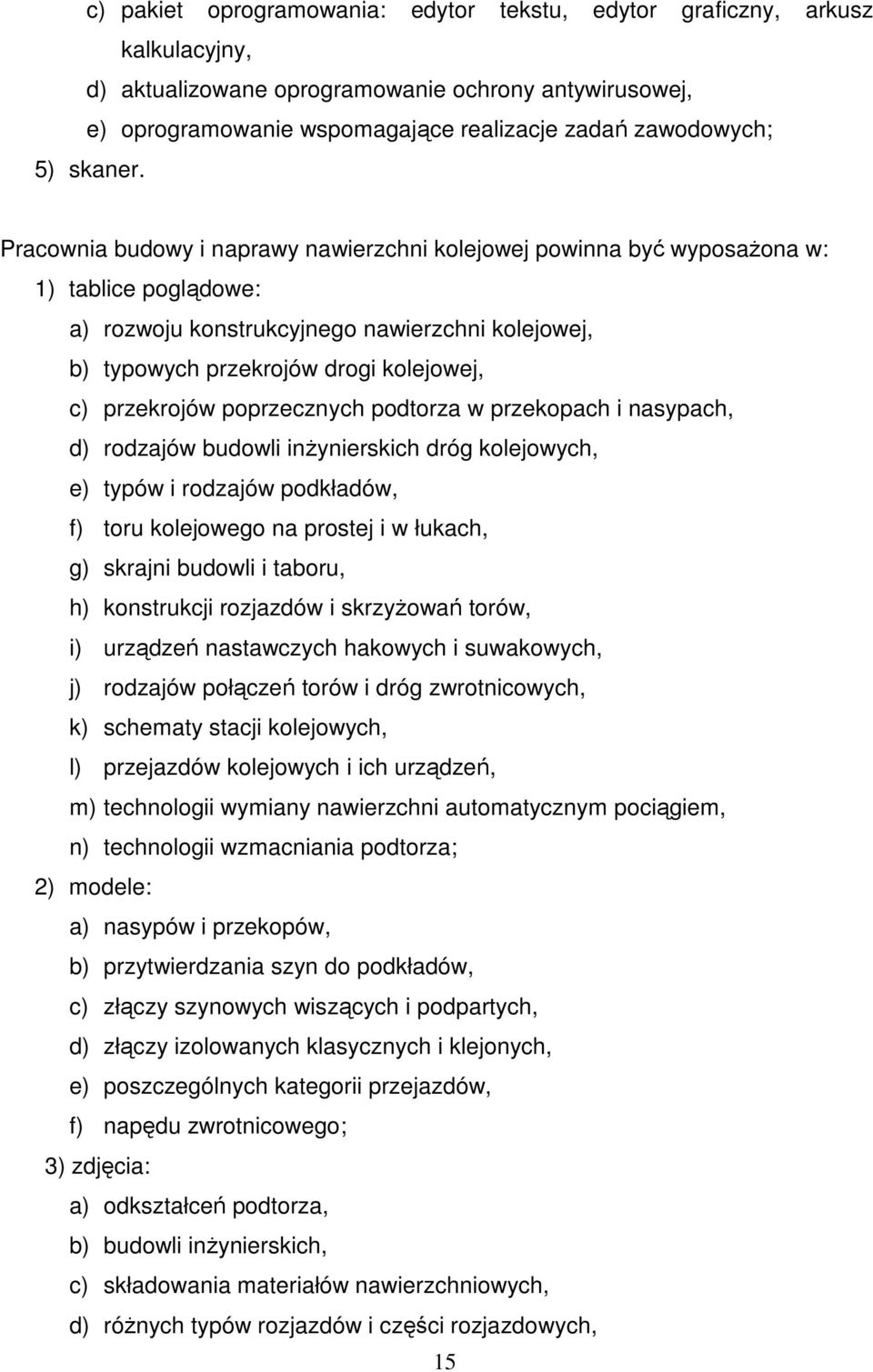 Pracownia budowy i naprawy nawierzchni kolejowej powinna być wyposaŝona w: 1) tablice poglądowe: a) rozwoju konstrukcyjnego nawierzchni kolejowej, b) typowych przekrojów drogi kolejowej, c)