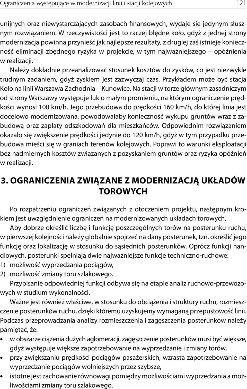 tym najważniejszego opóźnienia w realizacji. Należy dokładnie przeanalizować stosunek kosztów do zysków, co jest niezwykle trudnym zadaniem, gdyż zyskiem jest zazwyczaj czas.