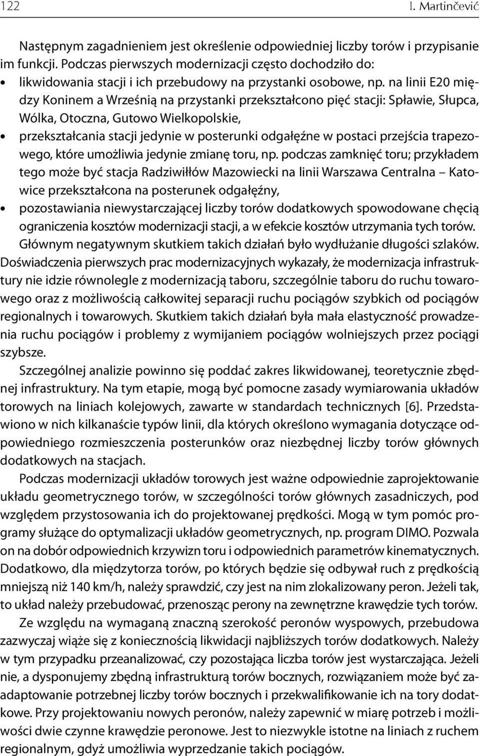 na linii E20 między Koninem a Wrześnią na przystanki przekształcono pięć stacji: Spławie, Słupca, Wólka, Otoczna, Gutowo Wielkopolskie, przekształcania stacji jedynie w posterunki odgałęźne w postaci