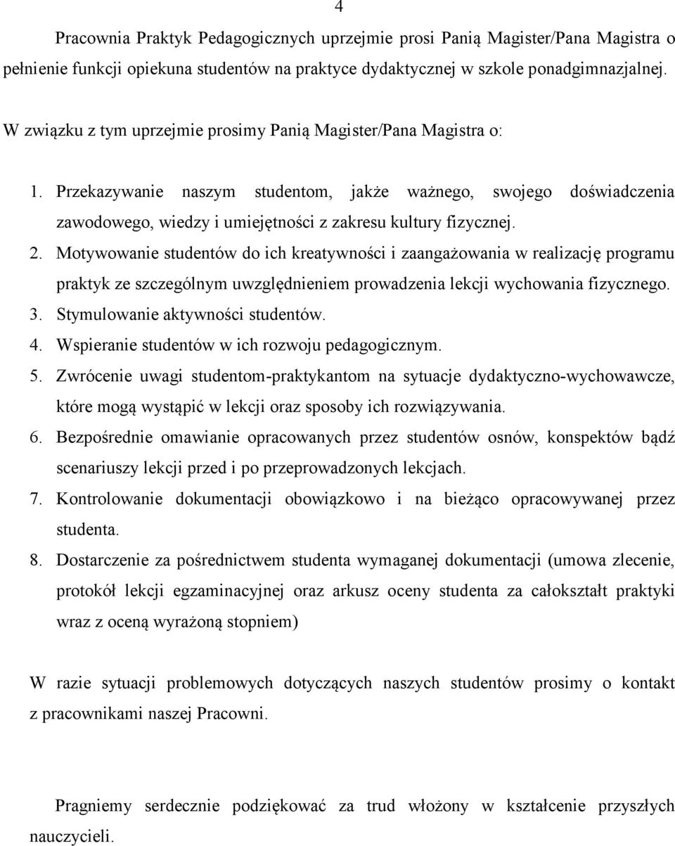 2. Motywowanie studentów do ich kreatywności i zaangażowania w realizację programu praktyk ze szczególnym uwzględnieniem prowadzenia lekcji wychowania fizycznego. 3. Stymulowanie aktywności studentów.