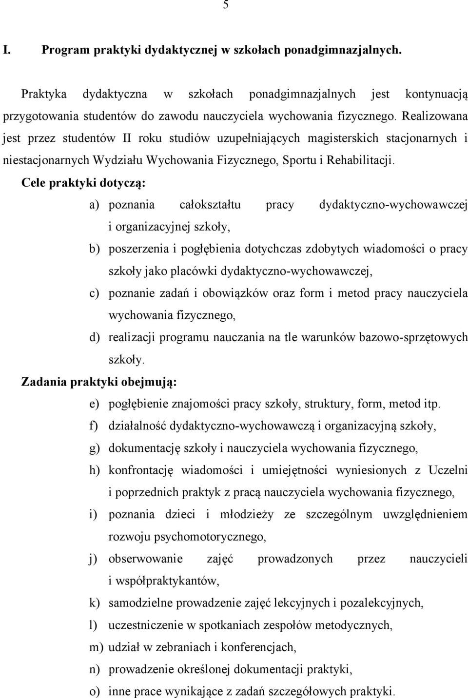 Realizowana jest przez studentów II roku studiów uzupełniających magisterskich stacjonarnych i niestacjonarnych Wydziału Wychowania Fizycznego, Sportu i Rehabilitacji.