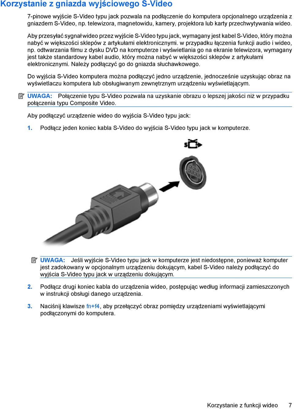 Aby przesyłać sygnał wideo przez wyjście S-Video typu jack, wymagany jest kabel S-Video, który można nabyć w większości sklepów z artykułami elektronicznymi.