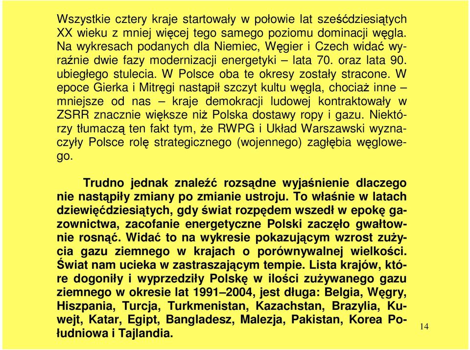 W epoce Gierka i Mitręgi nastąpił szczyt kultu węgla, chociaŝ inne mniejsze od nas kraje demokracji ludowej kontraktowały w ZSRR znacznie większe niŝ Polska dostawy ropy i gazu.
