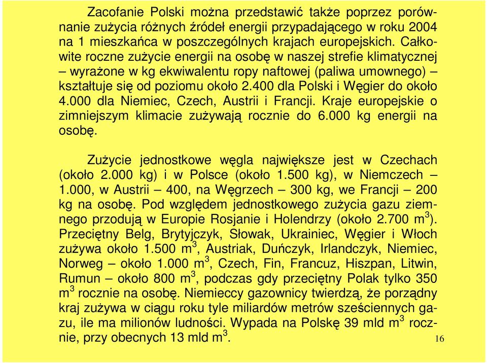 000 dla Niemiec, Czech, Austrii i Francji. Kraje europejskie o zimniejszym klimacie zuŝywają rocznie do 6.000 kg energii na osobę. ZuŜycie jednostkowe węgla największe jest w Czechach (około 2.