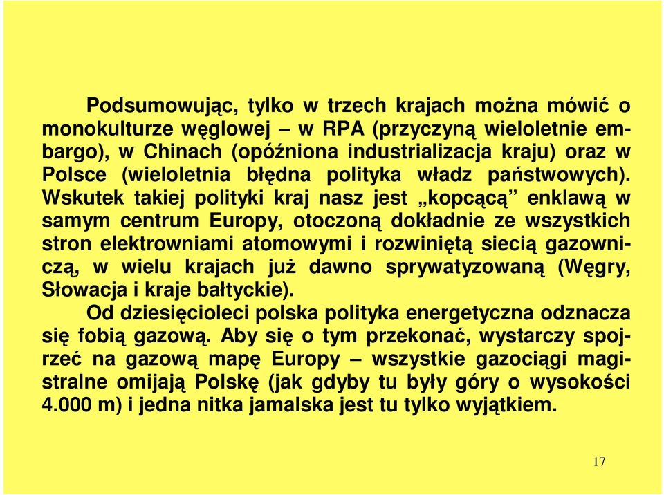 Wskutek takiej polityki kraj nasz jest kopcącą enklawą w samym centrum Europy, otoczoną dokładnie ze wszystkich stron elektrowniami atomowymi i rozwiniętą siecią gazowniczą, w wielu