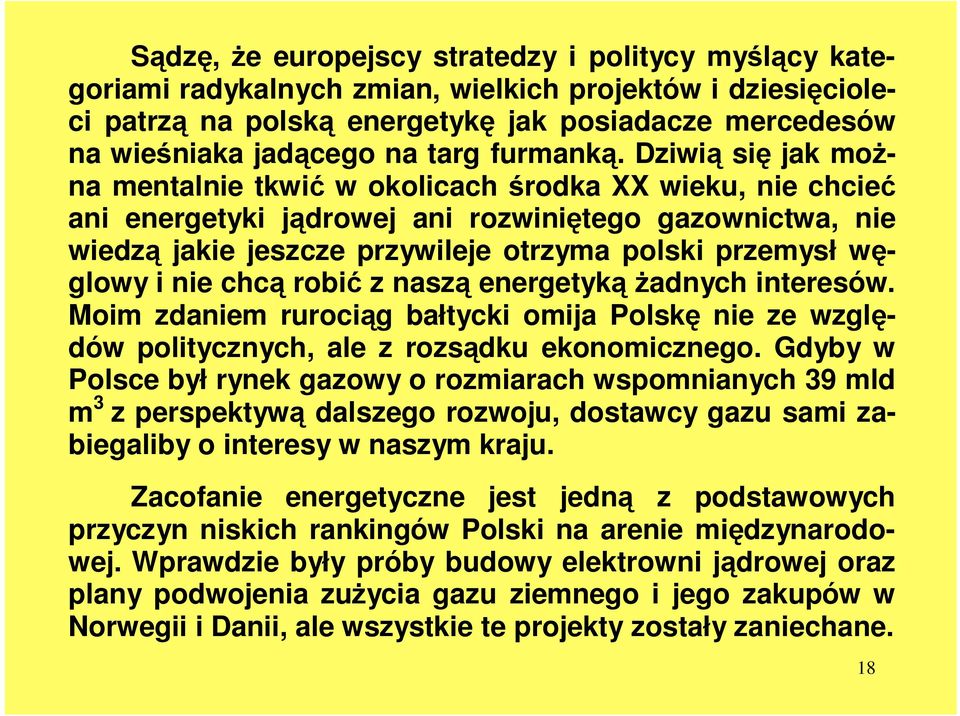 Dziwią się jak moŝna mentalnie tkwić w okolicach środka XX wieku, nie chcieć ani energetyki jądrowej ani rozwiniętego gazownictwa, nie wiedzą jakie jeszcze przywileje otrzyma polski przemysł węglowy