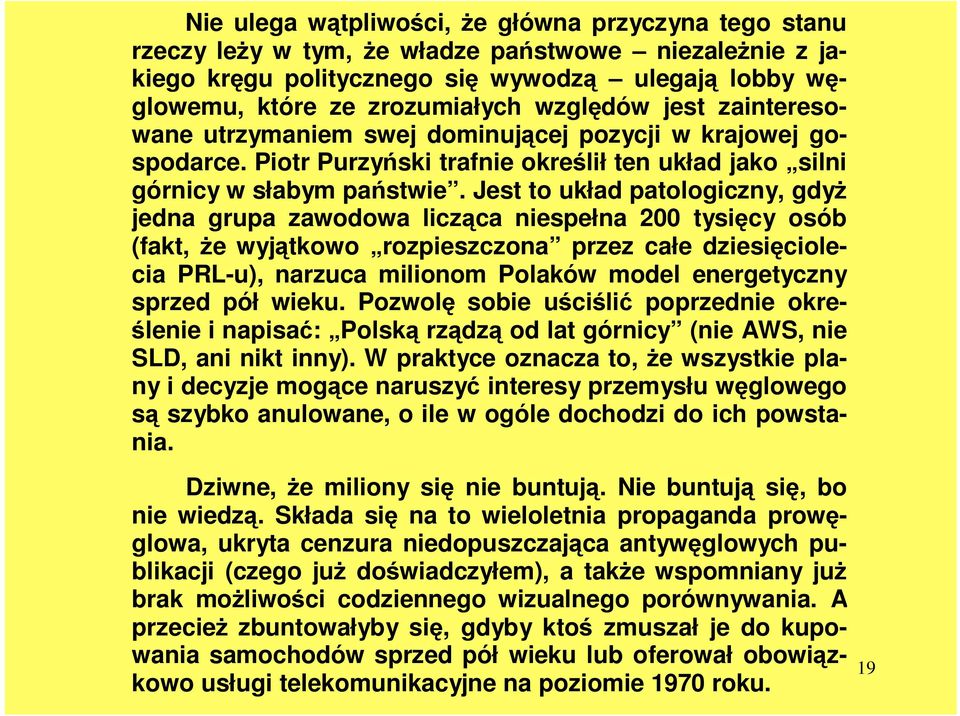 Jest to układ patologiczny, gdyŝ jedna grupa zawodowa licząca niespełna 200 tysięcy osób (fakt, Ŝe wyjątkowo rozpieszczona przez całe dziesięciolecia PRL-u), narzuca milionom Polaków model