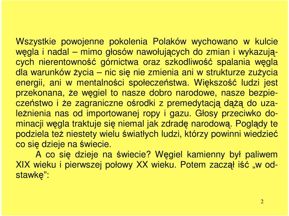 Większość ludzi jest przekonana, Ŝe węgiel to nasze dobro narodowe, nasze bezpieczeństwo i Ŝe zagraniczne ośrodki z premedytacją dąŝą do uzaleŝnienia nas od importowanej ropy i gazu.