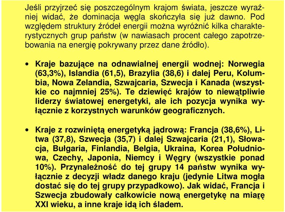 Kraje bazujące na odnawialnej energii wodnej: Norwegia (63,3%), Islandia (61,5), Brazylia (38,6) i dalej Peru, Kolumbia, Nowa Zelandia, Szwajcaria, Szwecja i Kanada (wszystkie co najmniej 25%).