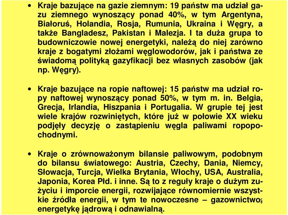 Kraje bazujące na ropie naftowej: 15 państw ma udział ropy naftowej wynoszący ponad 50%, w tym m. in. Belgia, Grecja, Irlandia, Hiszpania i Portugalia.