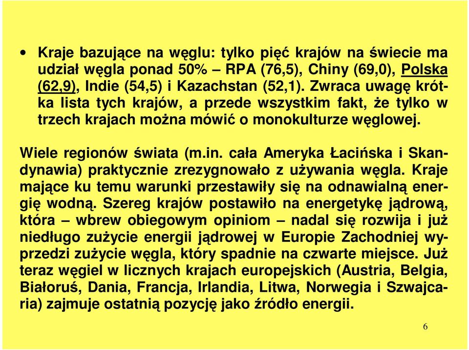 cała Ameryka Łacińska i Skandynawia) praktycznie zrezygnowało z uŝywania węgla. Kraje mające ku temu warunki przestawiły się na odnawialną energię wodną.