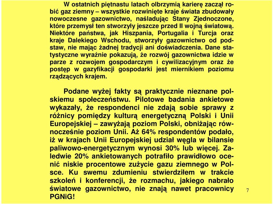 Dane statystyczne wyraźnie pokazują, Ŝe rozwój gazownictwa idzie w parze z rozwojem gospodarczym i cywilizacyjnym oraz Ŝe postęp w gazyfikacji gospodarki jest miernikiem poziomu rządzących krajem.